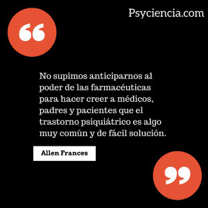 Cita de Allen Frances: «No supimos anticiparnos al poder de las farmacéuticas»